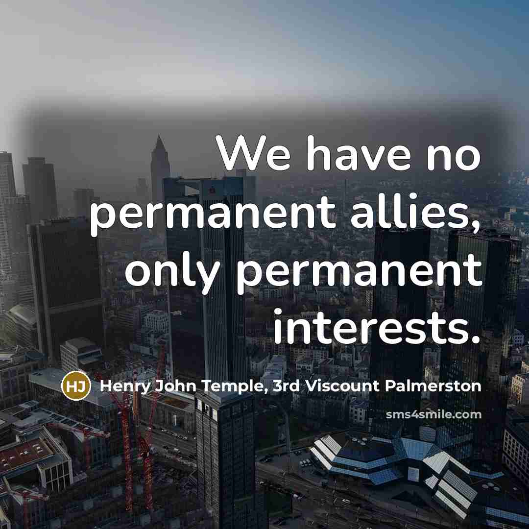 “We have no permanent allies, only permanent interests.…” quote by Henry John Temple, 3rd Viscount Palmerston
