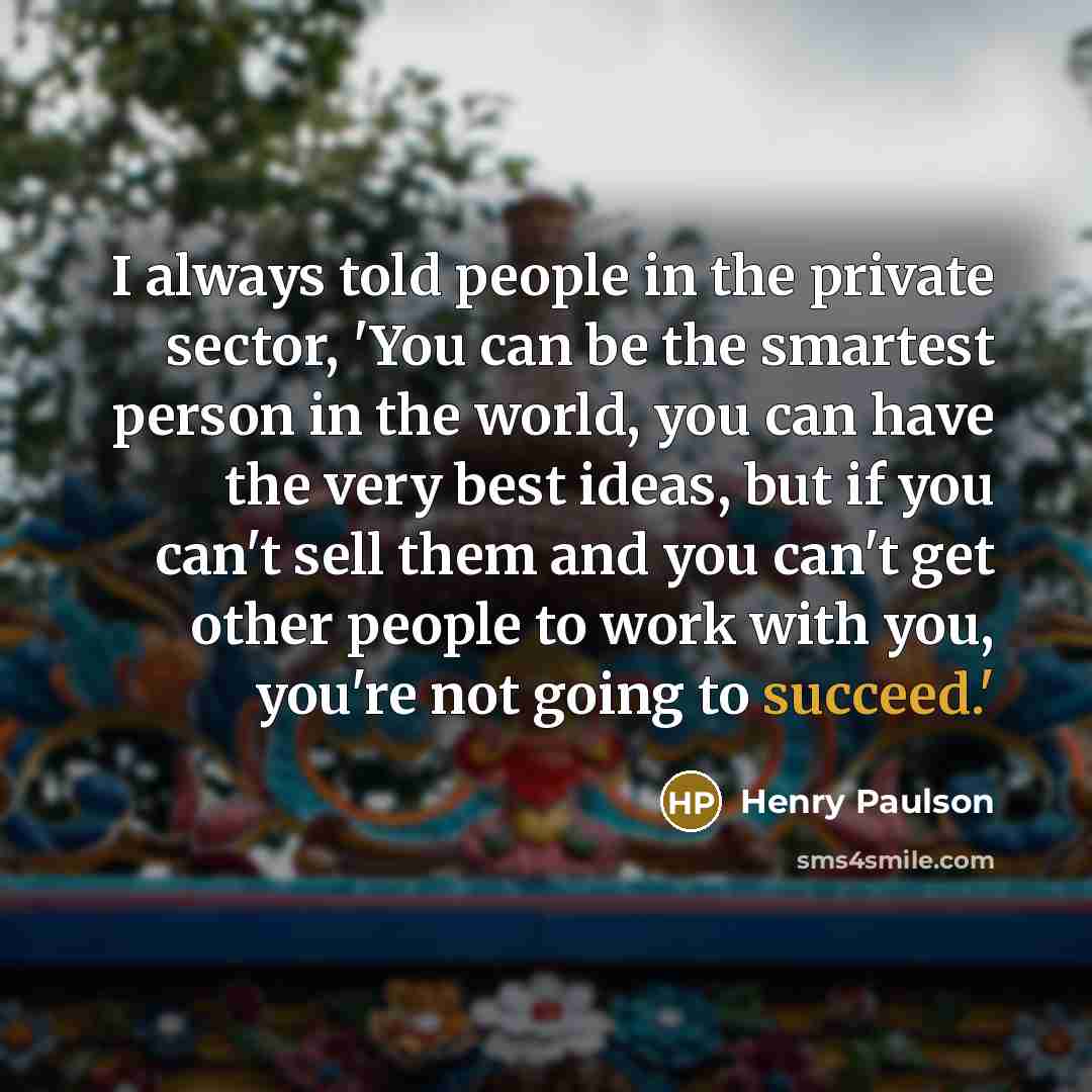 “I always told people in the private sector, 'You can…” quote by Henry Paulson