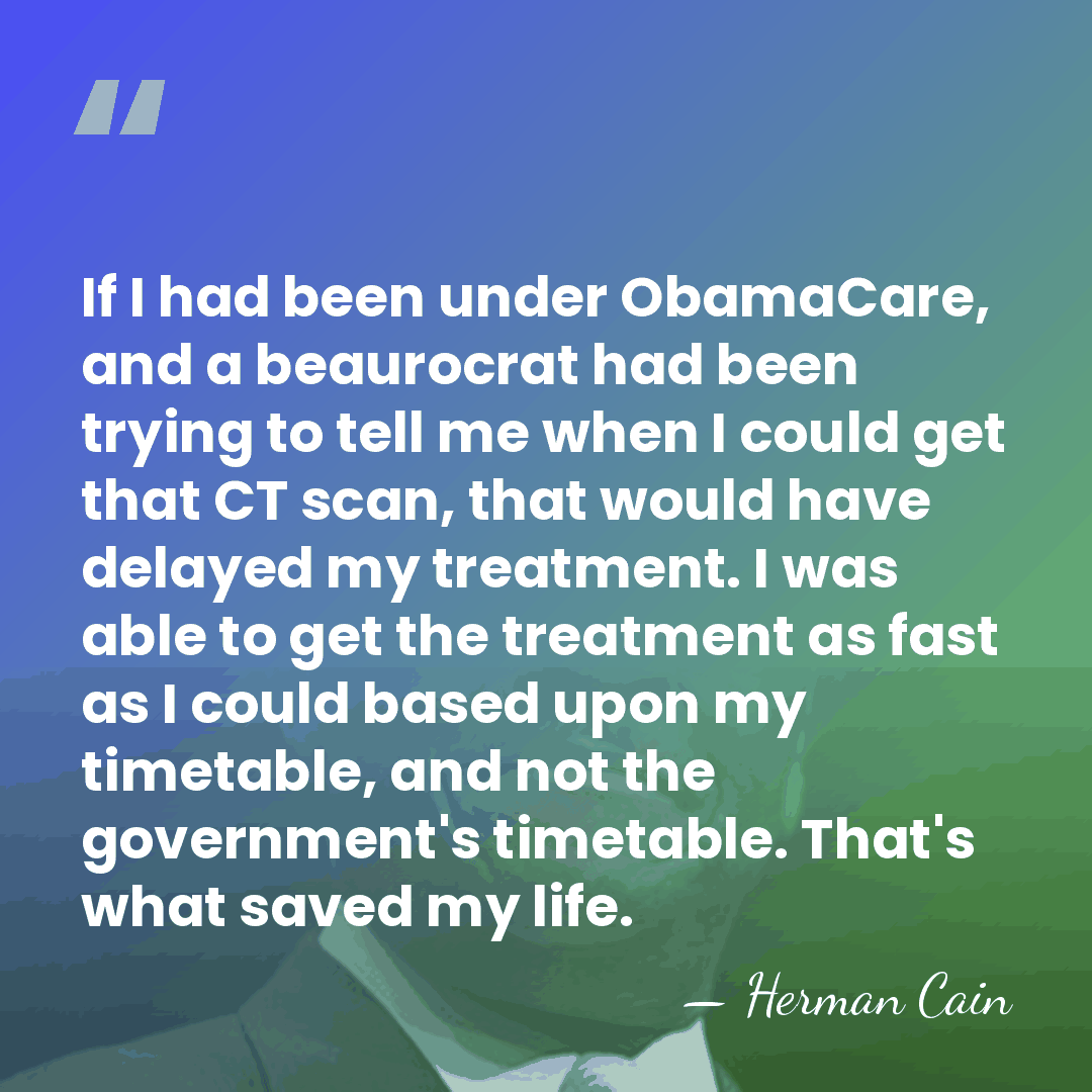 If I had been under ObamaCare, and a beaurocrat had been trying&hellip; - Herman Cain