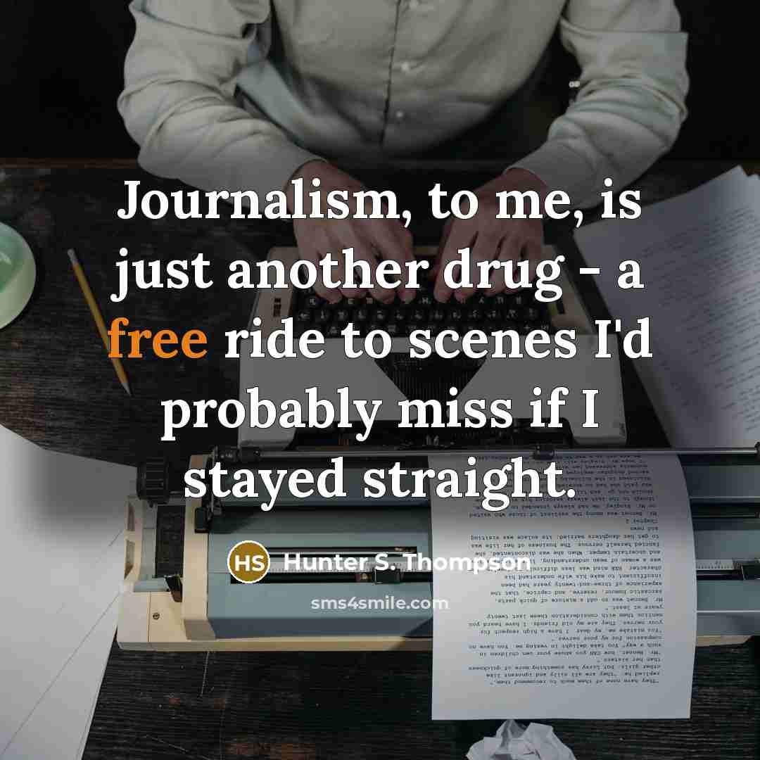 “Journalism, to me, is just another drug - a free…” quote by Hunter S. Thompson