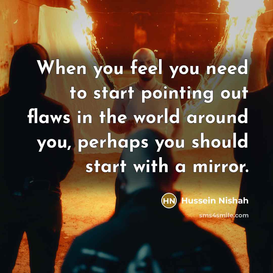 “When you feel you need to start pointing out flaws…” quote by Hussein Nishah