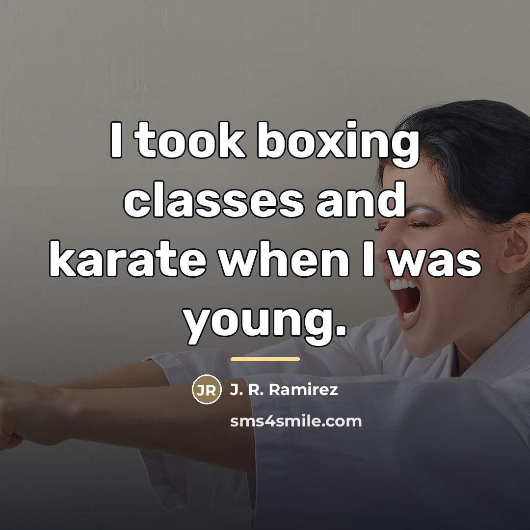“I took boxing classes and karate when I was young.…” quote by J. R. Ramirez