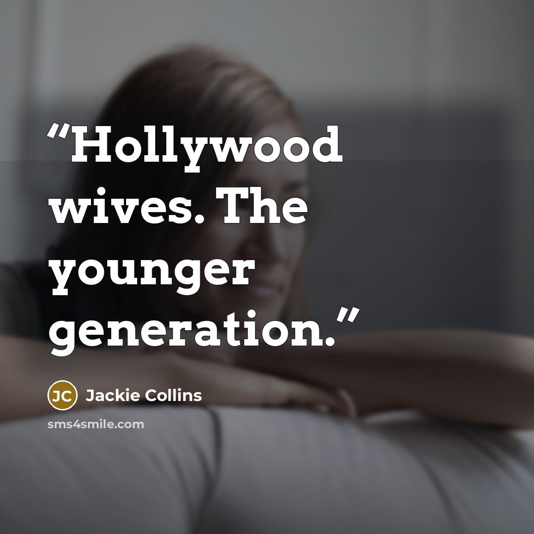 “Hollywood wives. The younger generation.” quote by Jackie Collins