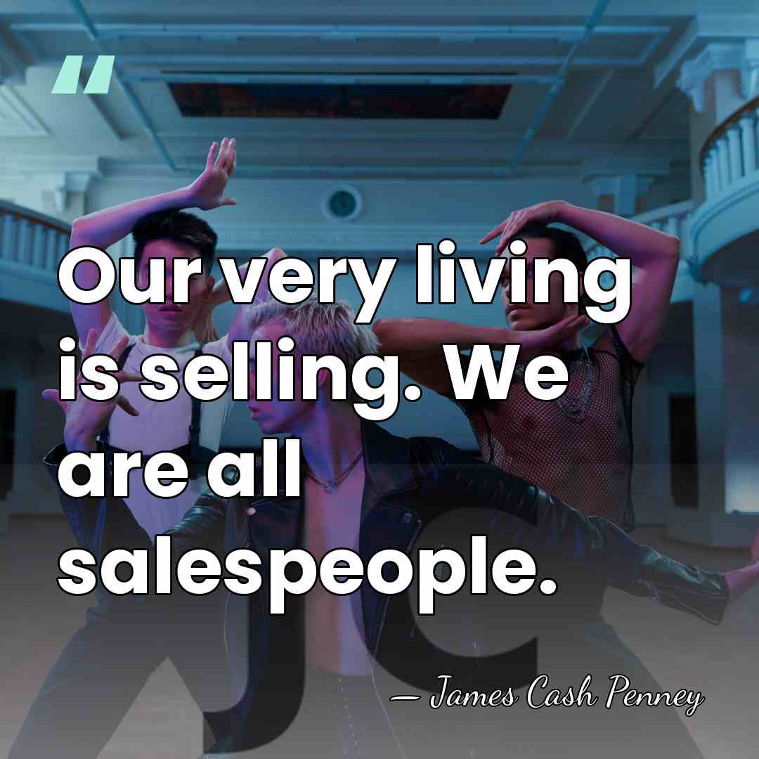 Our very living is selling. We are all salespeople. - James Cash Penney