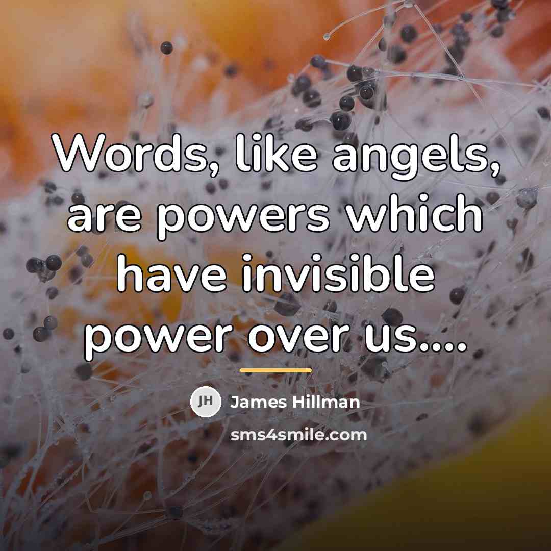 “Words, like angels, are powers which have invisible power over…” quote by James Hillman
