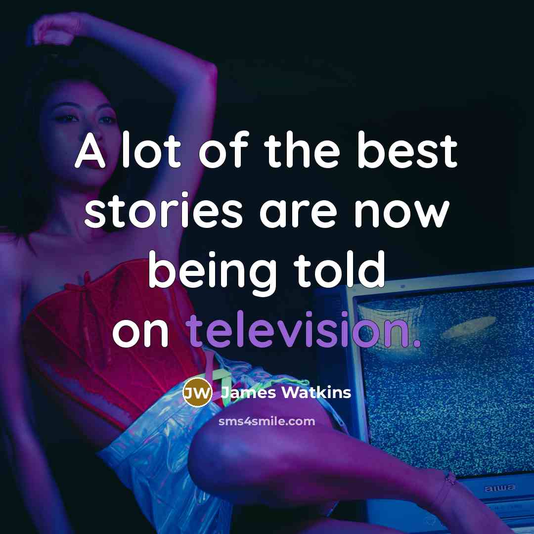 “A lot of the best stories are now being told…” quote by James Watkins