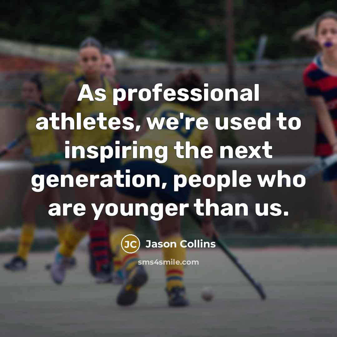 “As professional athletes, we're used to inspiring the next generation,…” quote by Jason Collins