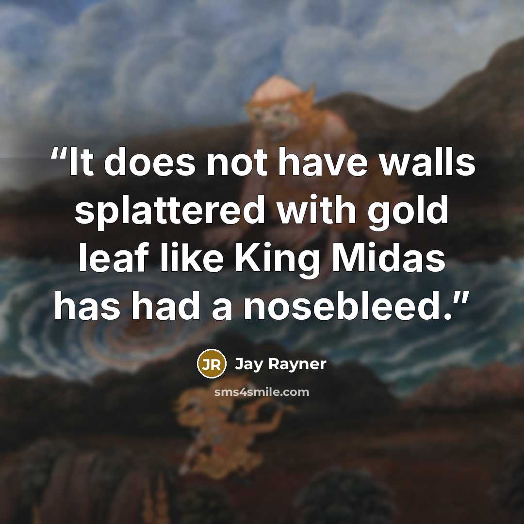 “It does not have walls splattered with gold leaf like King Midas has had a nosebleed.” quote by Jay Rayner