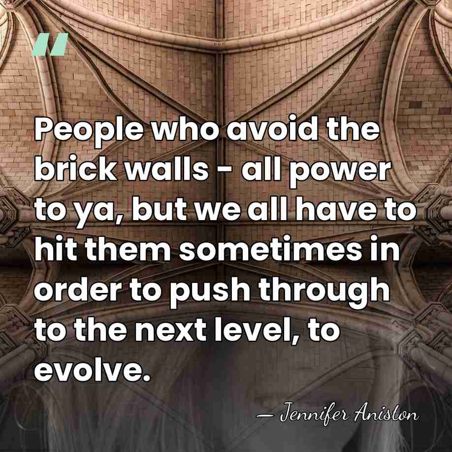 People who avoid the brick walls - all power to ya, but&hellip; - Jennifer Aniston