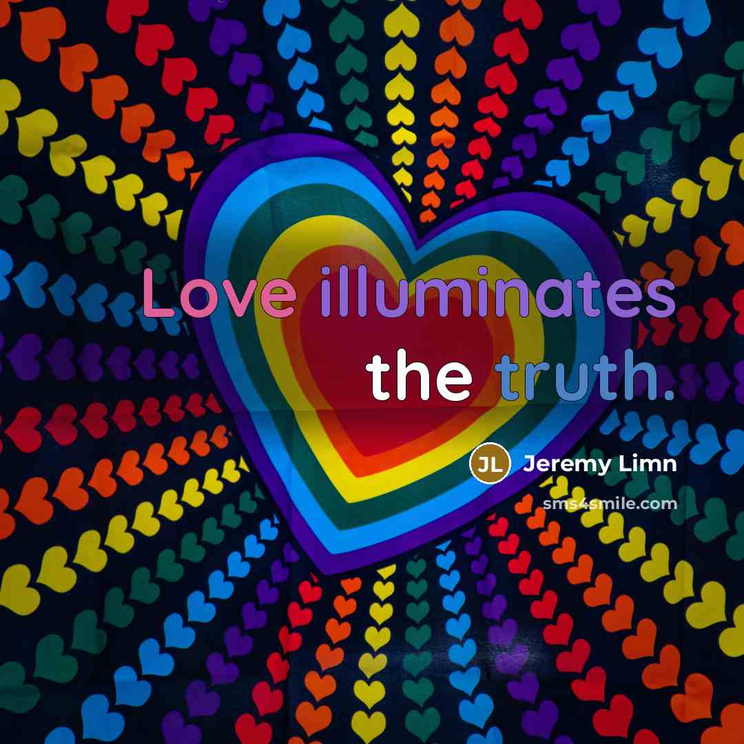 “Love illuminates the truth.” quote by Jeremy Limn