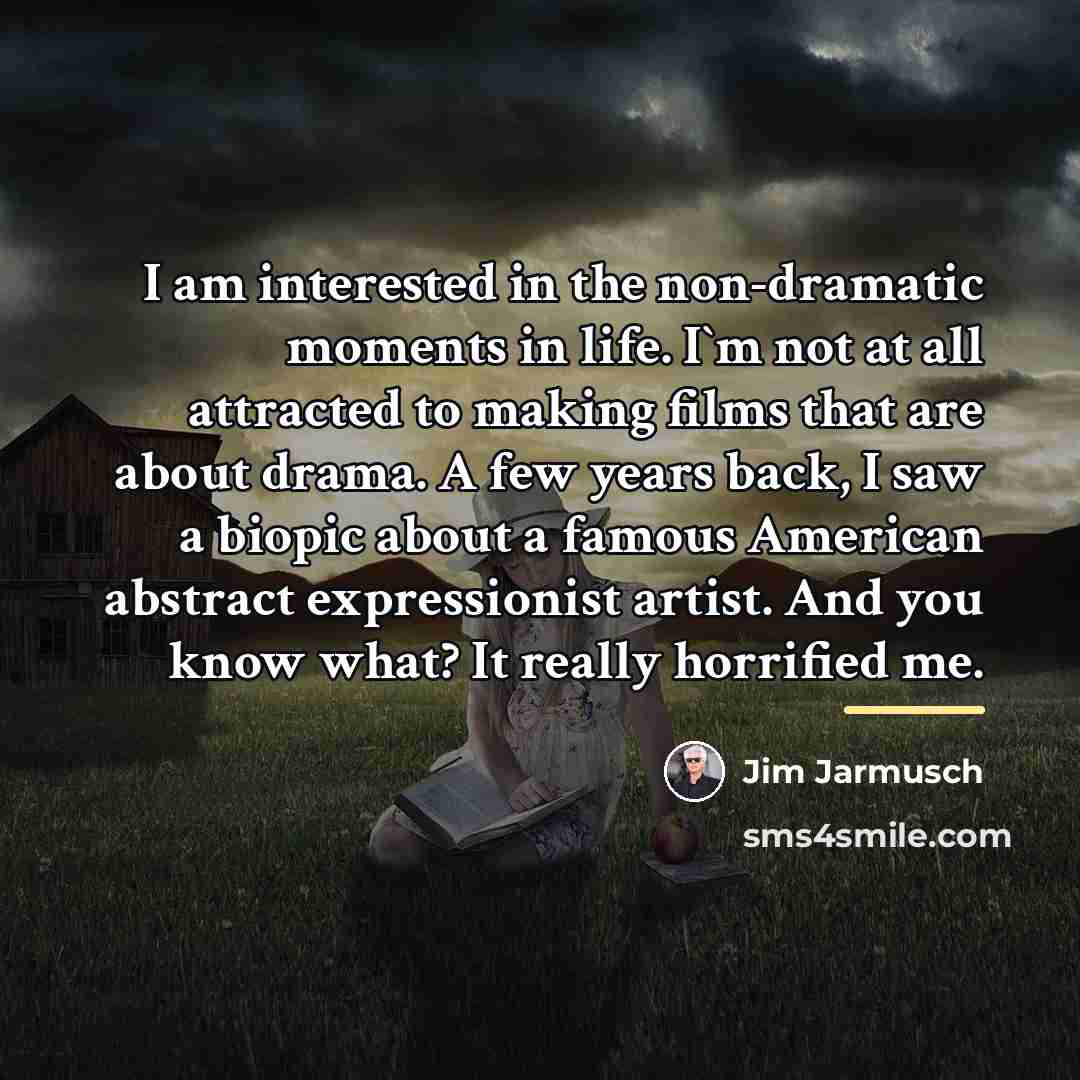 “I am interested in the non-dramatic moments in life. I`m…” quote by Jim Jarmusch