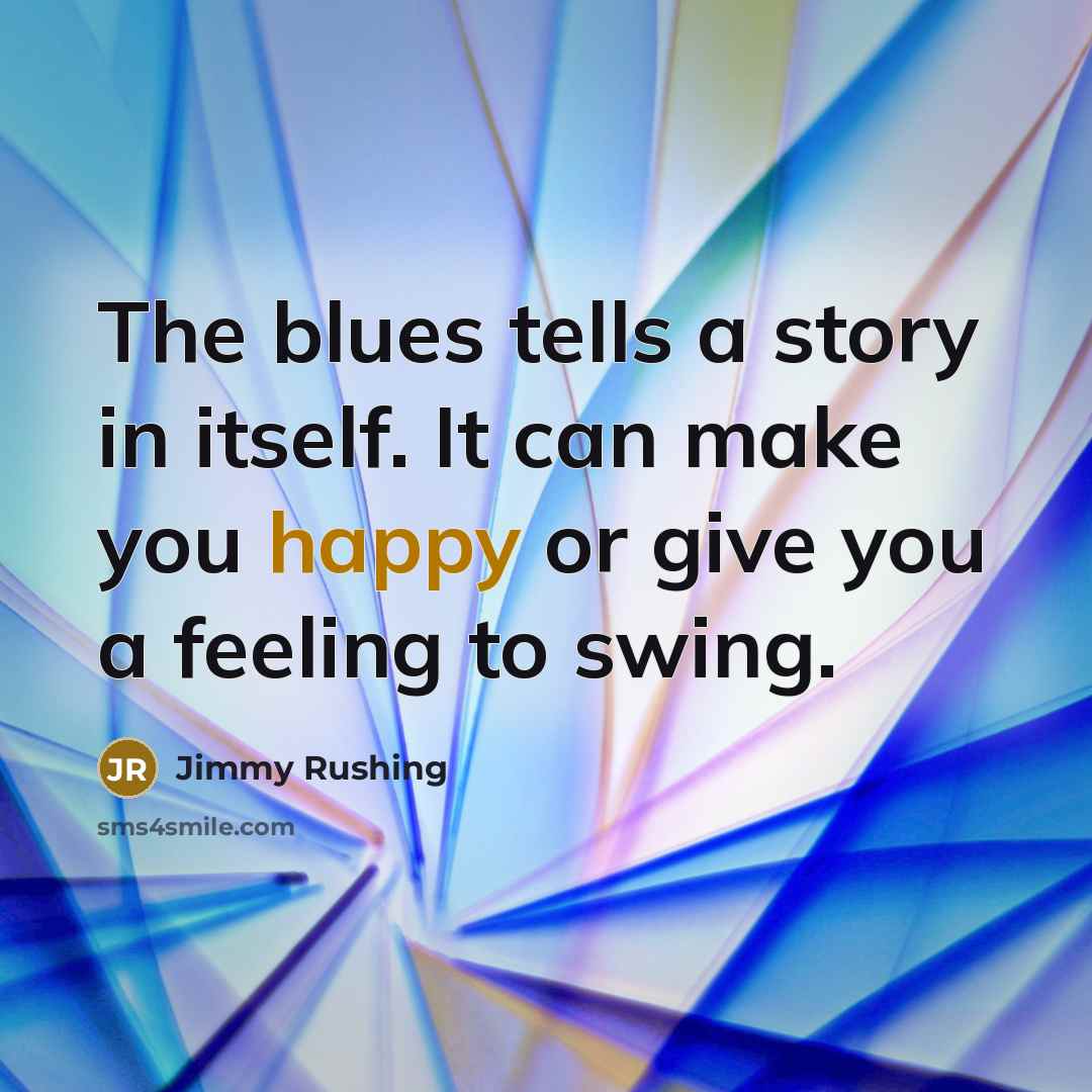 “The blues tells a story in itself. It can make…” quote by Jimmy Rushing
