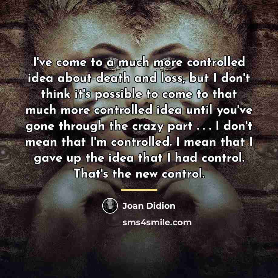 “I've come to a much more controlled idea about death…” quote by Joan Didion
