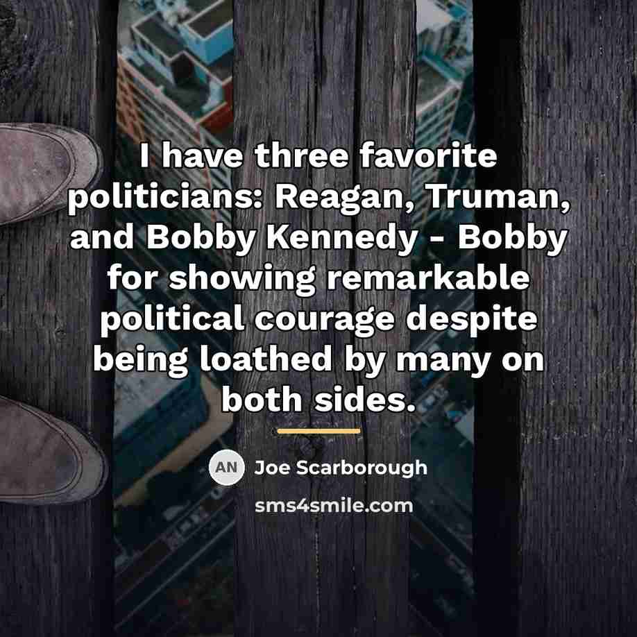 “I have three favorite politicians: Reagan, Truman, and Bobby Kennedy…” quote by Joe Scarborough