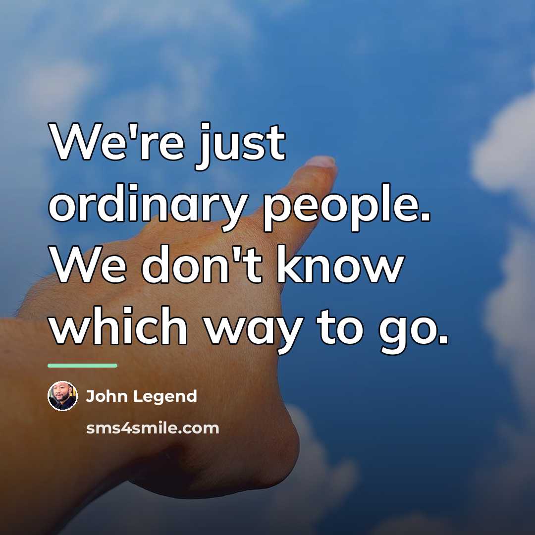 “We're just ordinary people. We don't know which way to…” quote by John Legend