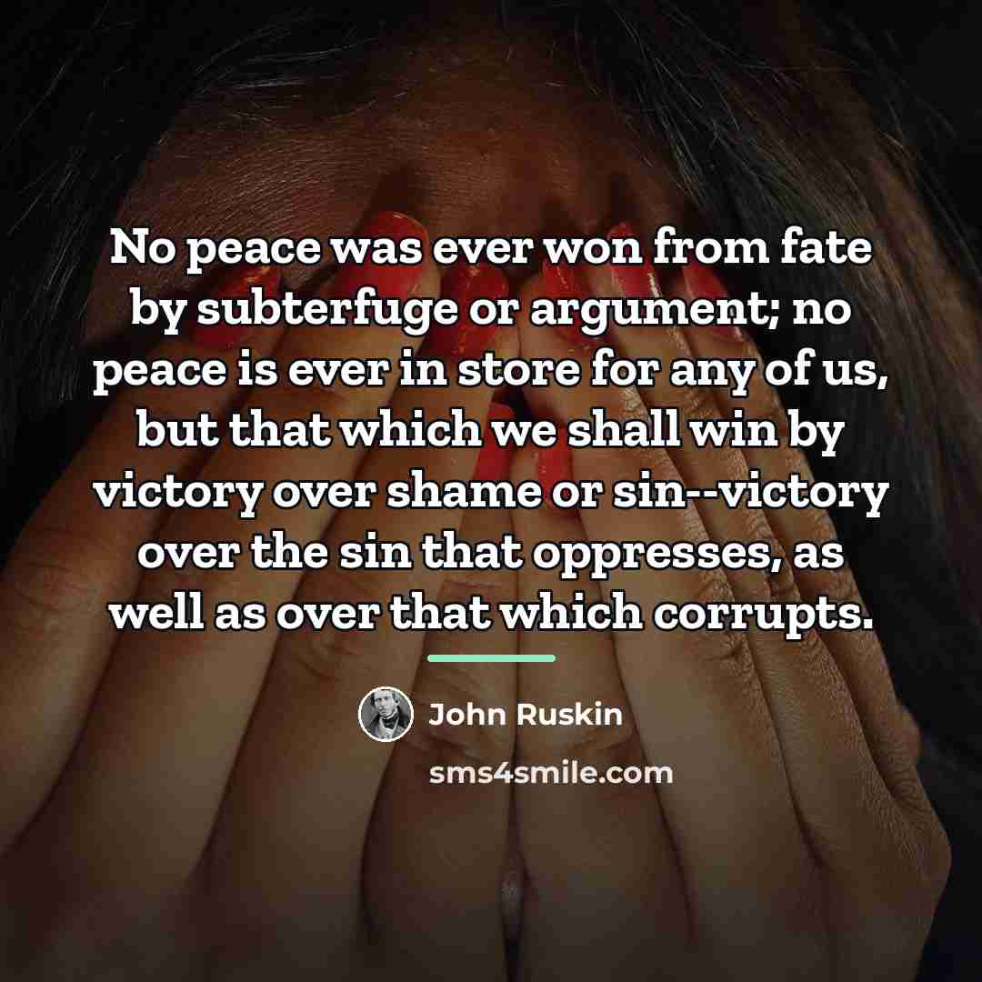 “No peace was ever won from fate by subterfuge or…” quote by John Ruskin
