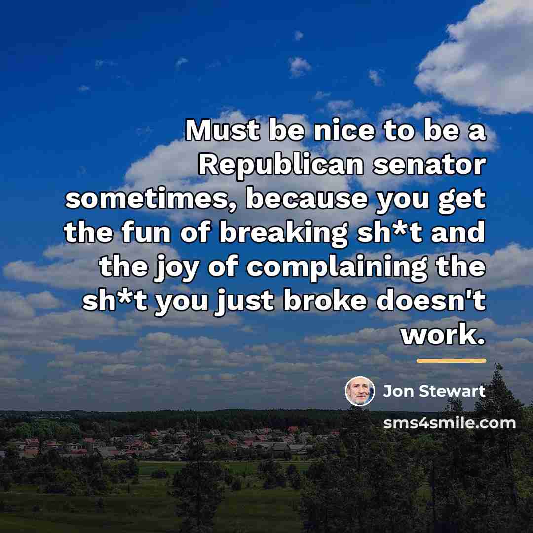“Must be nice to be a Republican senator sometimes, because…” quote by Jon Stewart