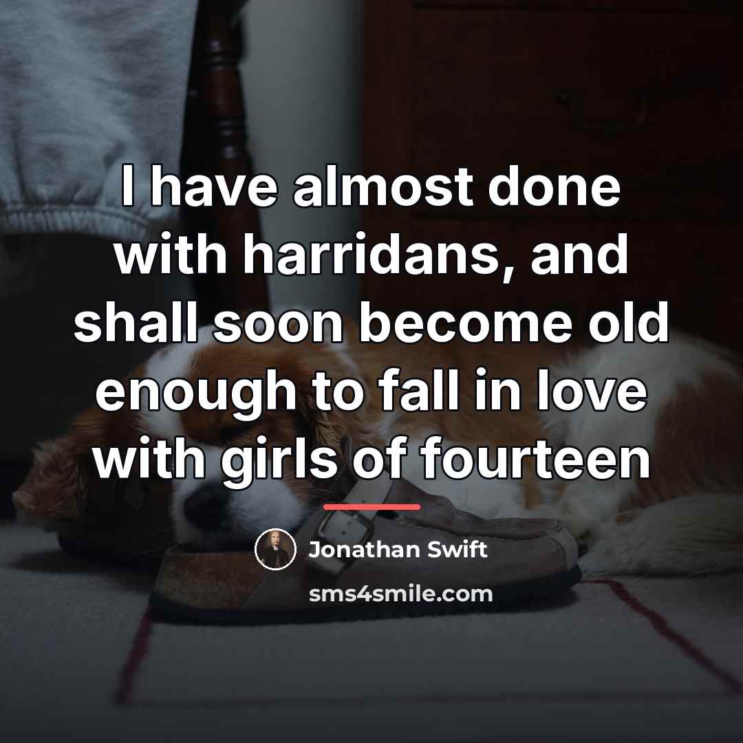 “I have almost done with harridans, and shall soon become…” quote by Jonathan Swift