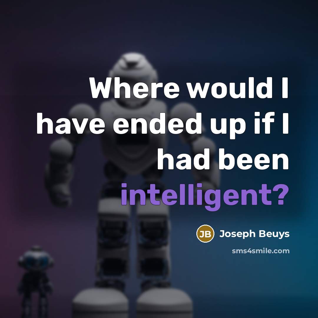 “Where would I have ended up if I had been…” quote by Joseph Beuys