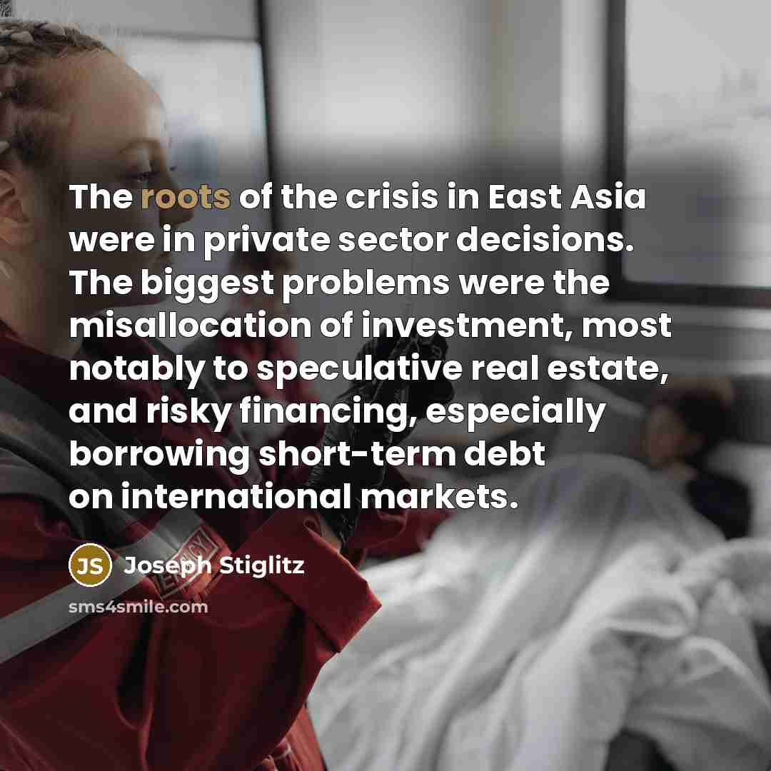 “The roots of the crisis in East Asia were in…” quote by Joseph Stiglitz