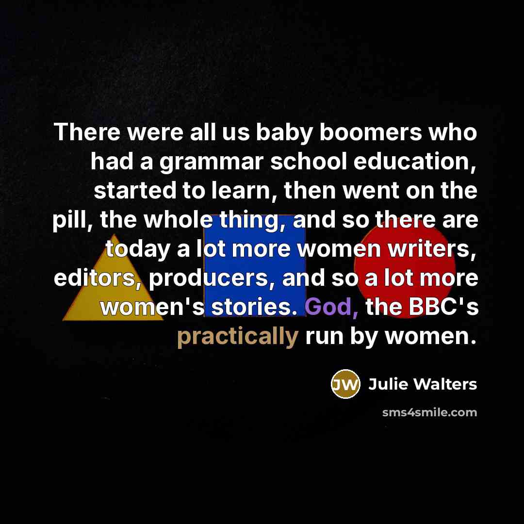 “There were all us baby boomers who had a grammar…” quote by Julie Walters