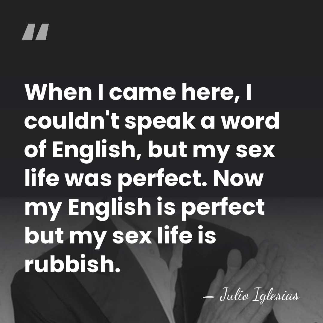 When I came here, I couldn't speak a word of English, but&hellip; - Julio Iglesias