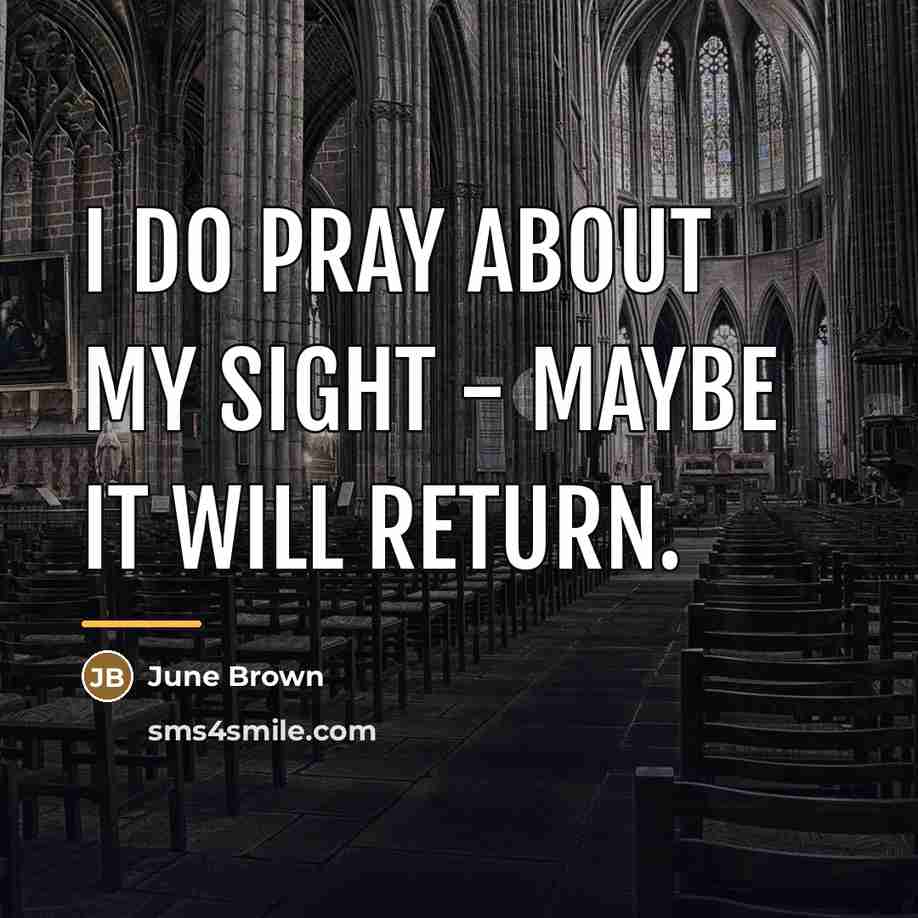 “I do pray about my sight - maybe it will…” quote by June Brown