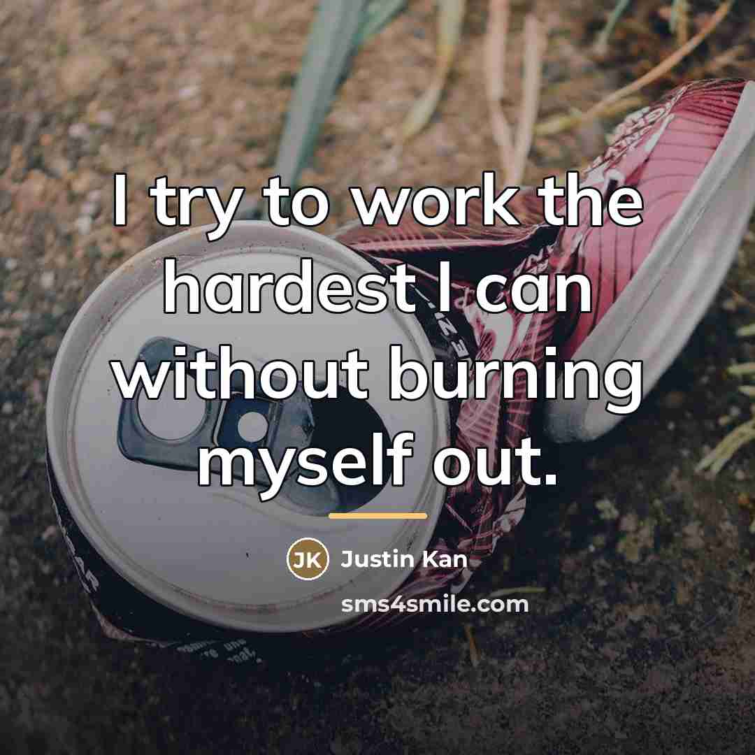 “I try to work the hardest I can without burning…” quote by Justin Kan