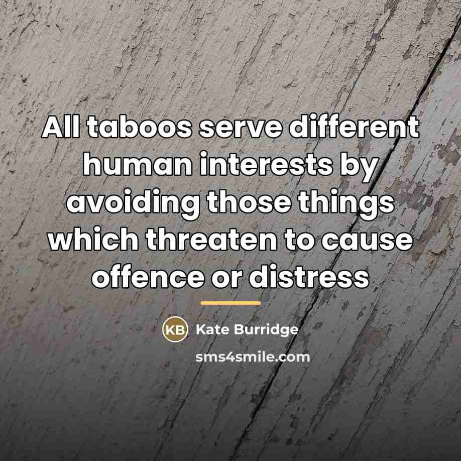“All taboos serve different human interests by avoiding those things…” quote by Kate Burridge