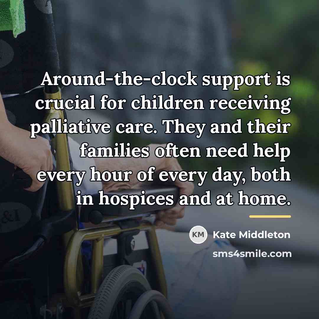 “Around-the-clock support is crucial for children receiving palliative care. They…” quote by Kate Middleton