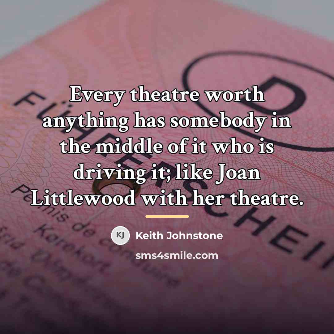 “Every theatre worth anything has somebody in the middle of…” quote by Keith Johnstone