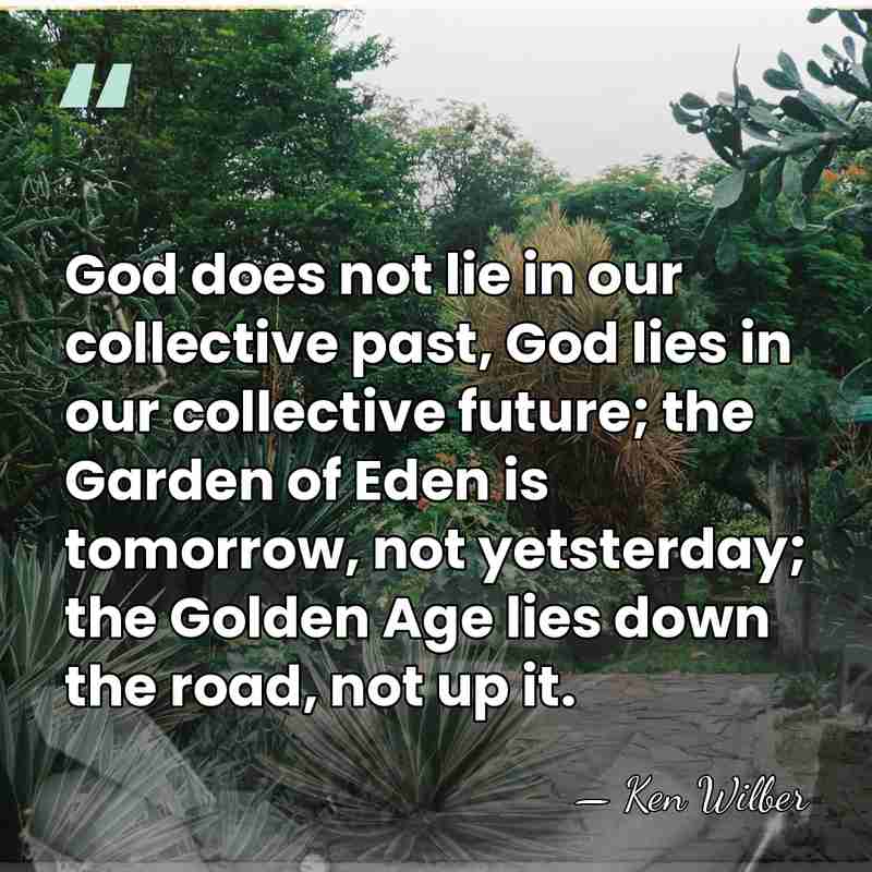 God does not lie in our collective past, God lies in our&hellip; - Ken Wilber