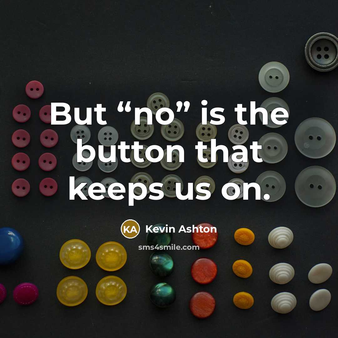 “But “no” is the button that keeps us on.” quote by Kevin Ashton