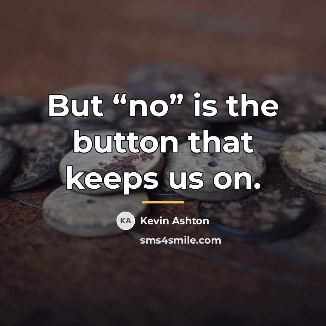 “But “no” is the button that keeps us on.…” quote by Kevin Ashton