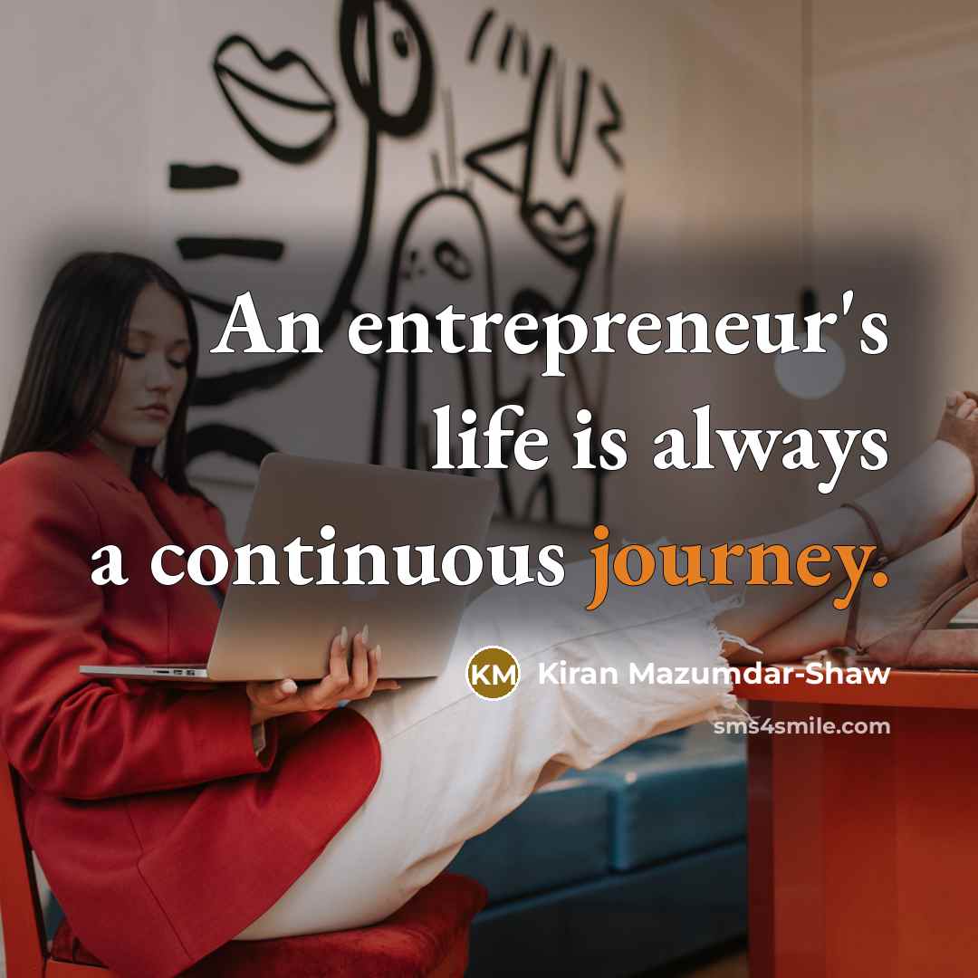 “An entrepreneur's life is always a continuous journey.…” quote by Kiran Mazumdar-Shaw