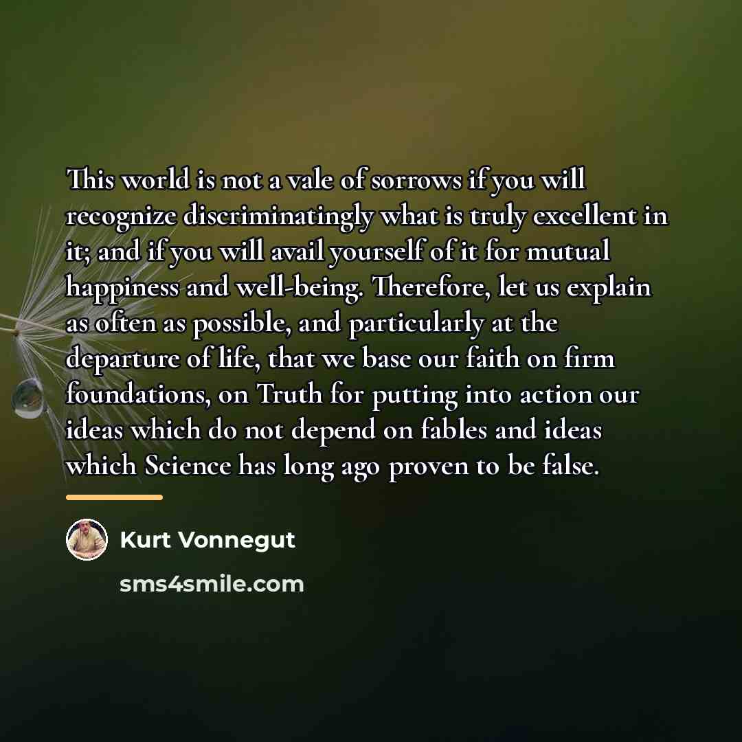 “This world is not a vale of sorrows if you…” quote by Kurt Vonnegut