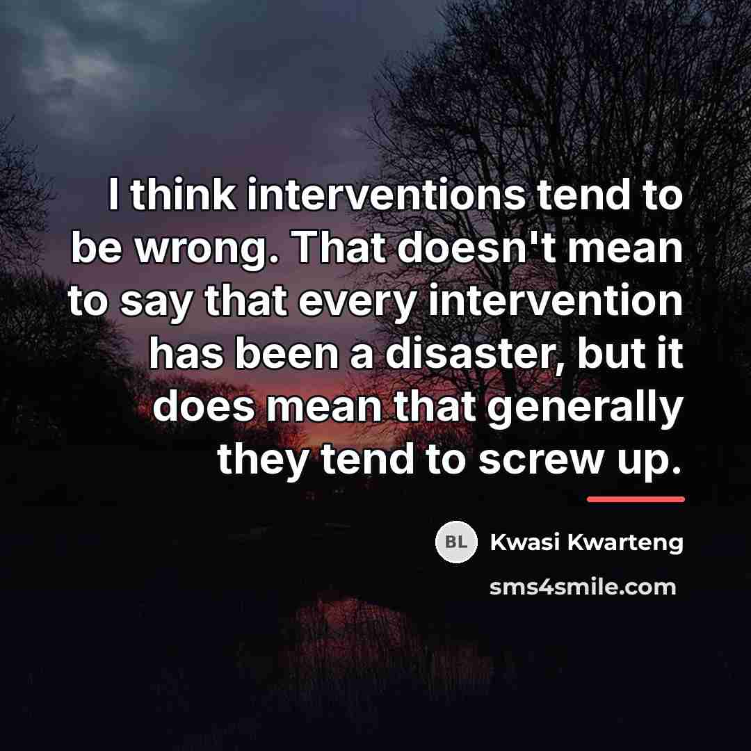 “I think interventions tend to be wrong. That doesn't mean…” quote by Kwasi Kwarteng
