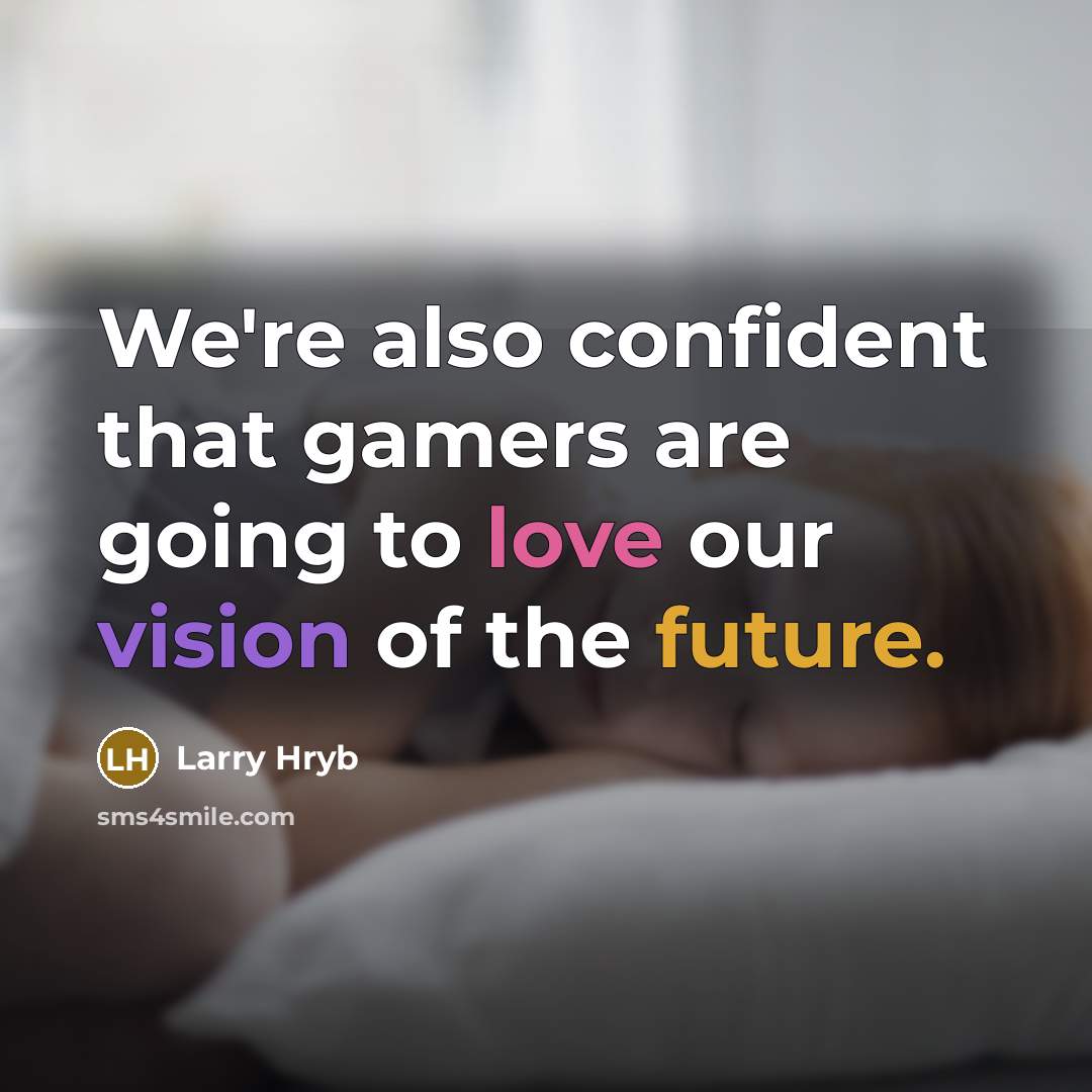 “We're also confident that gamers are going to love our…” quote by Larry Hryb