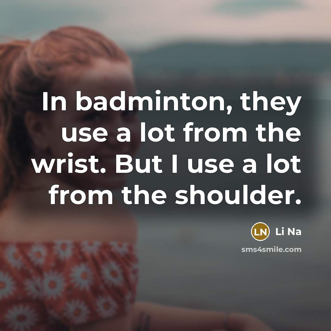 “In badminton, they use a lot from the wrist. But…” quote by Li Na