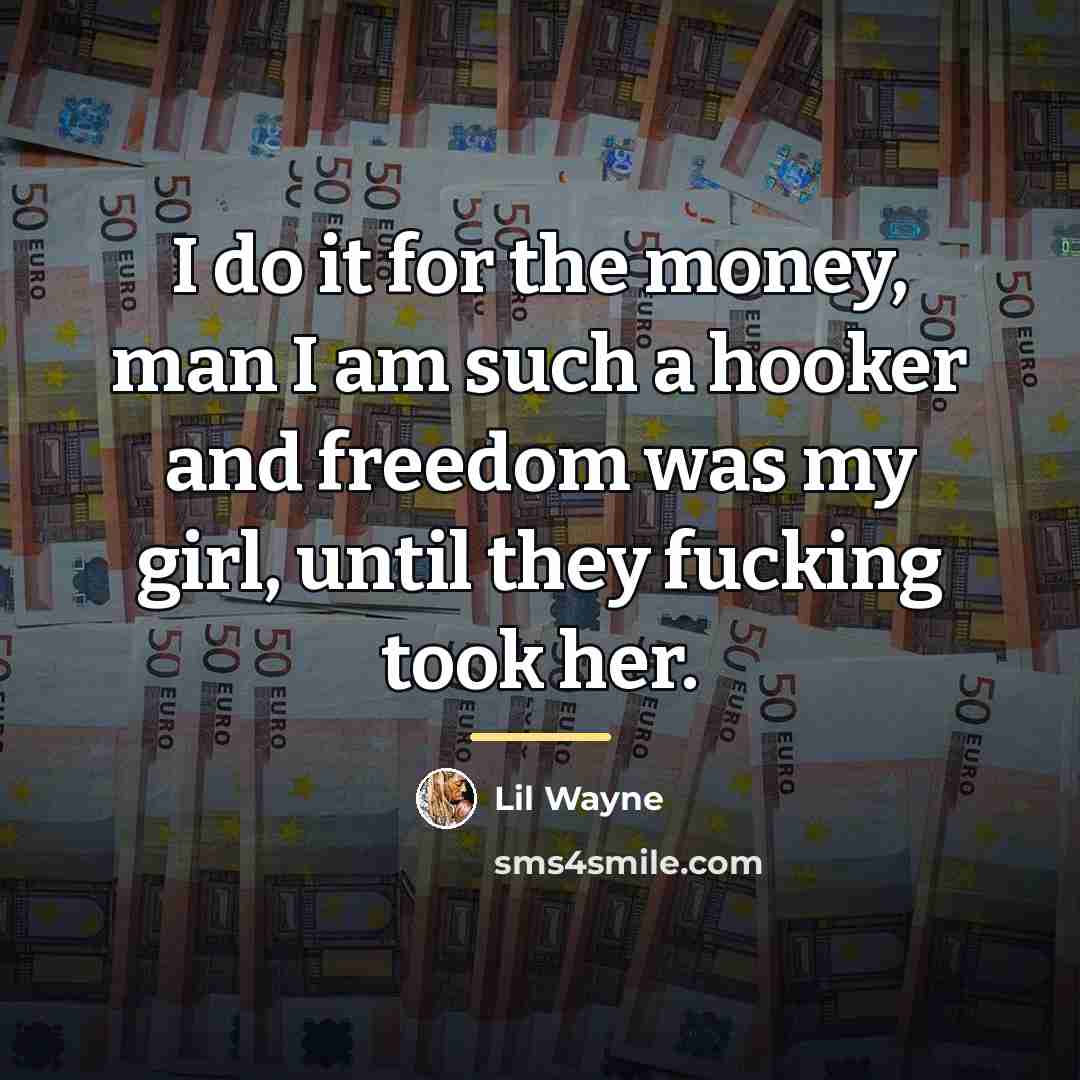 “I do it for the money, man I am such…” quote by Lil Wayne