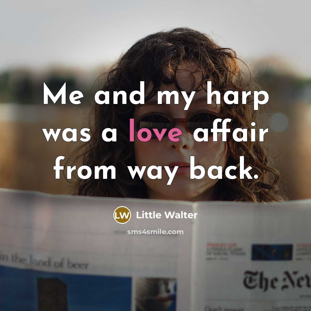 “Me and my harp was a love affair from way…” quote by Little Walter