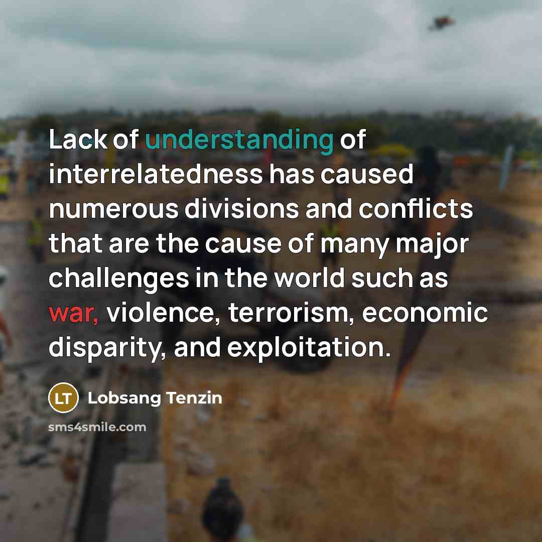 “Lack of understanding of interrelatedness has caused numerous divisions and…” quote by Lobsang Tenzin