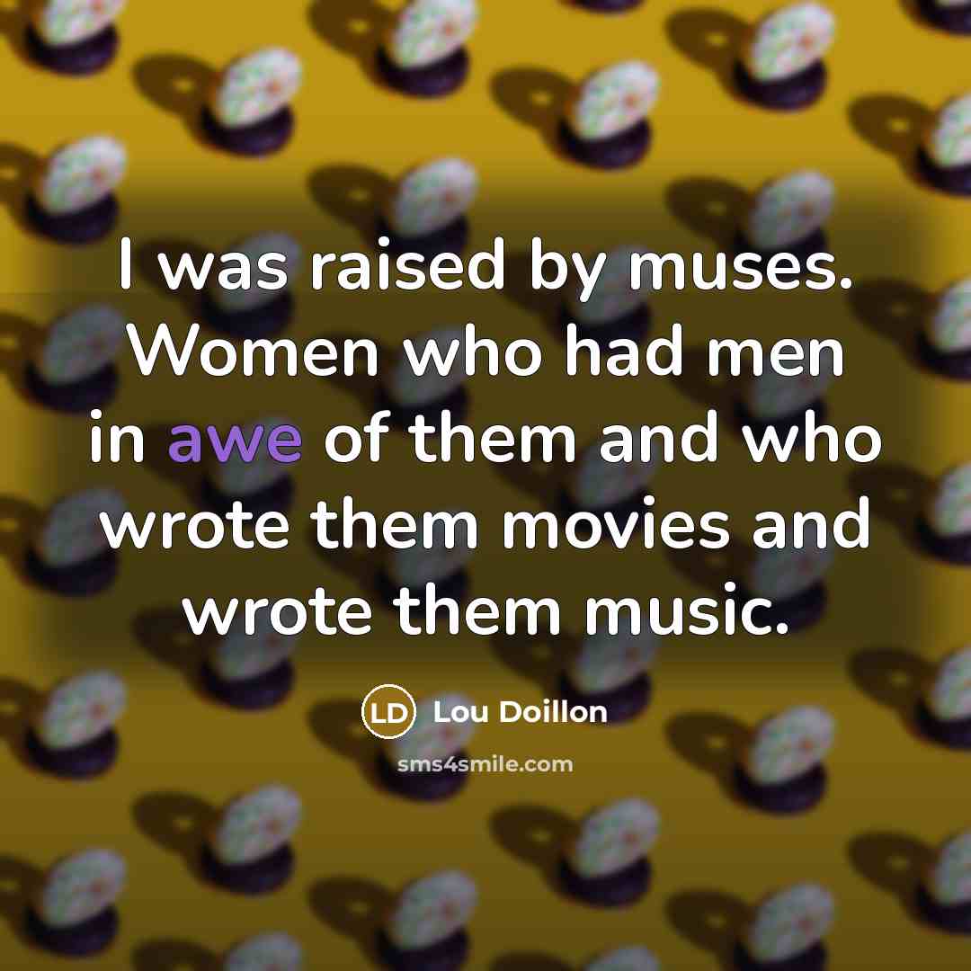 “I was raised by muses. Women who had men in…” quote by Lou Doillon