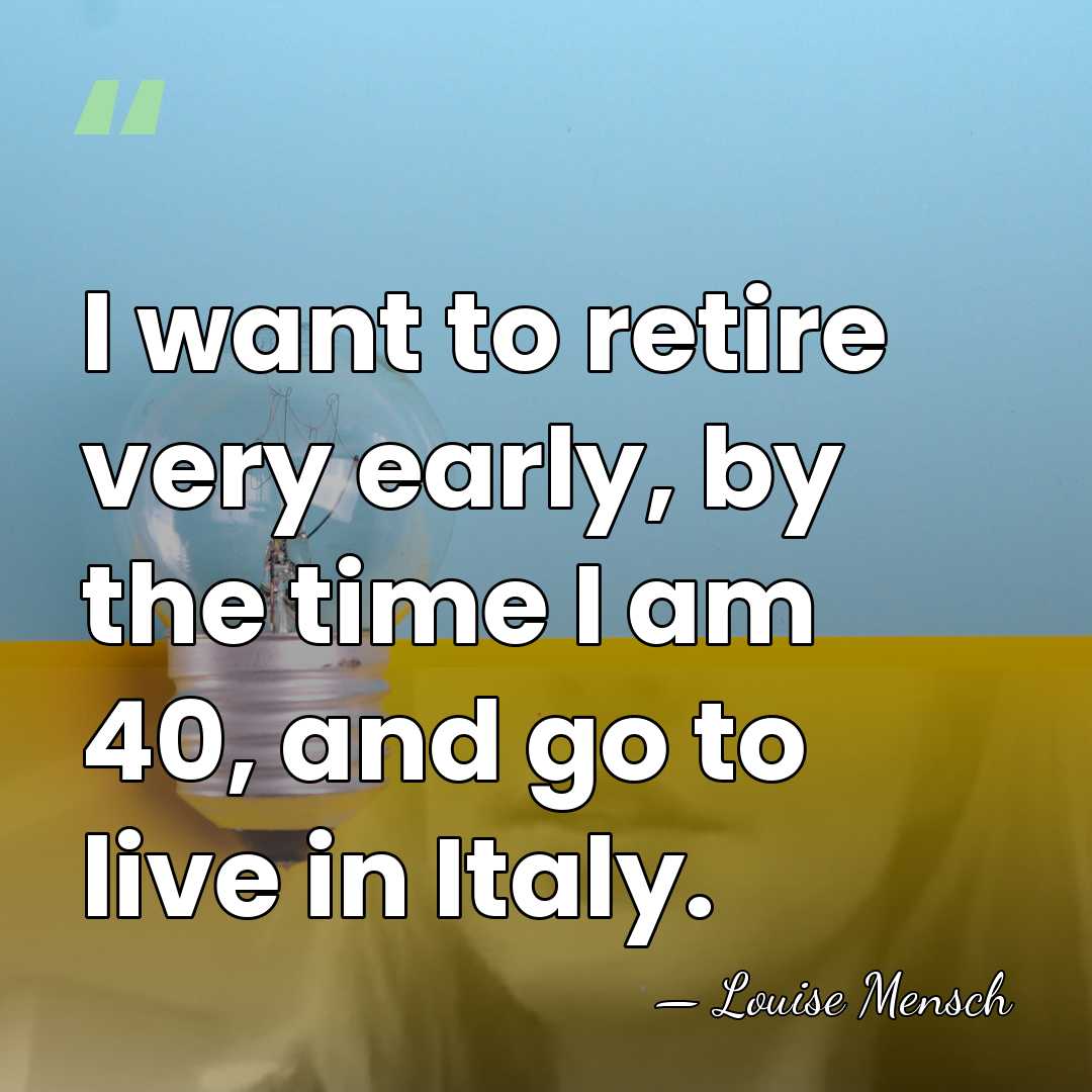 I want to retire very early, by the time I am 40,&hellip; - Louise Mensch