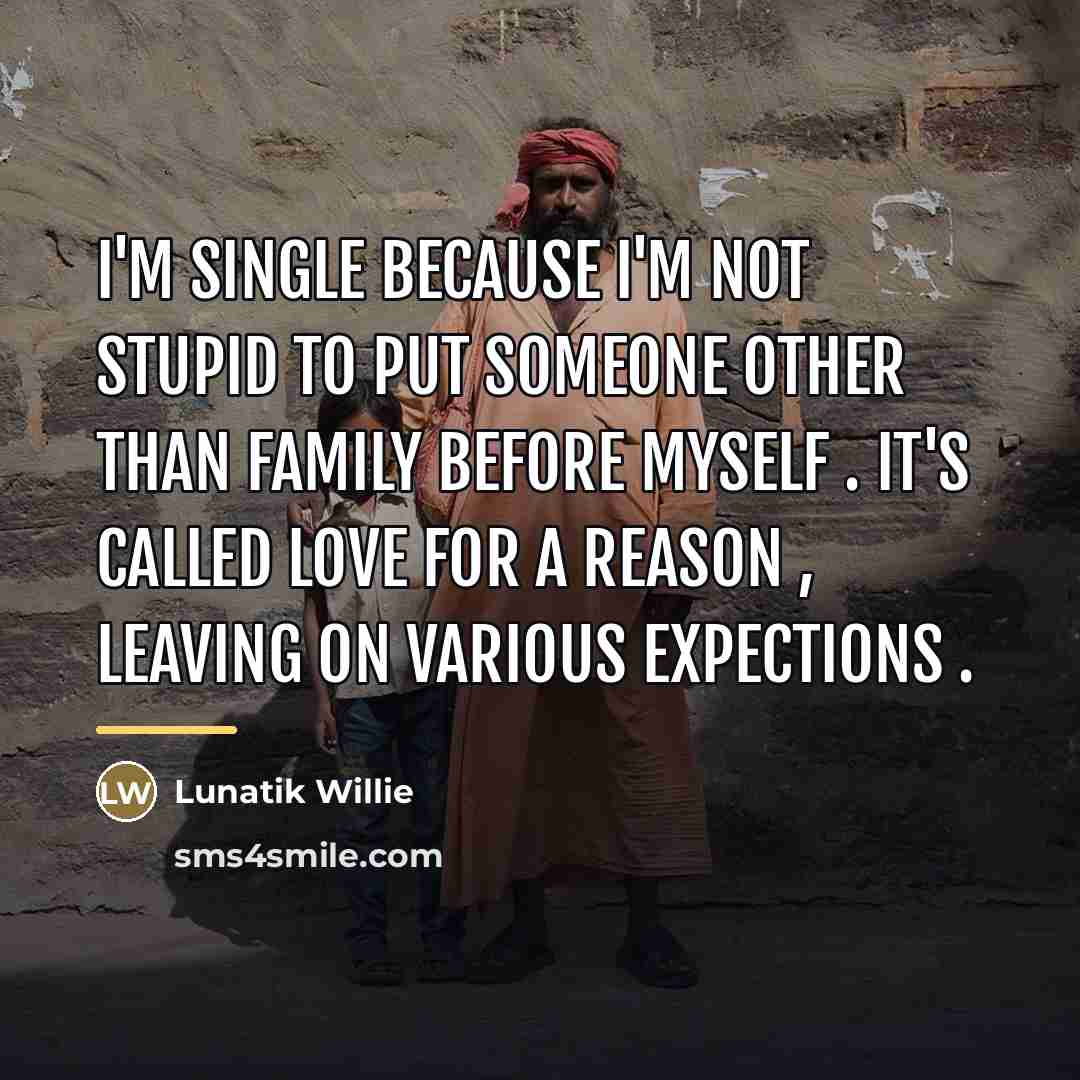 “I'm single because I'm not stupid to put someone other…” quote by Lunatik Willie