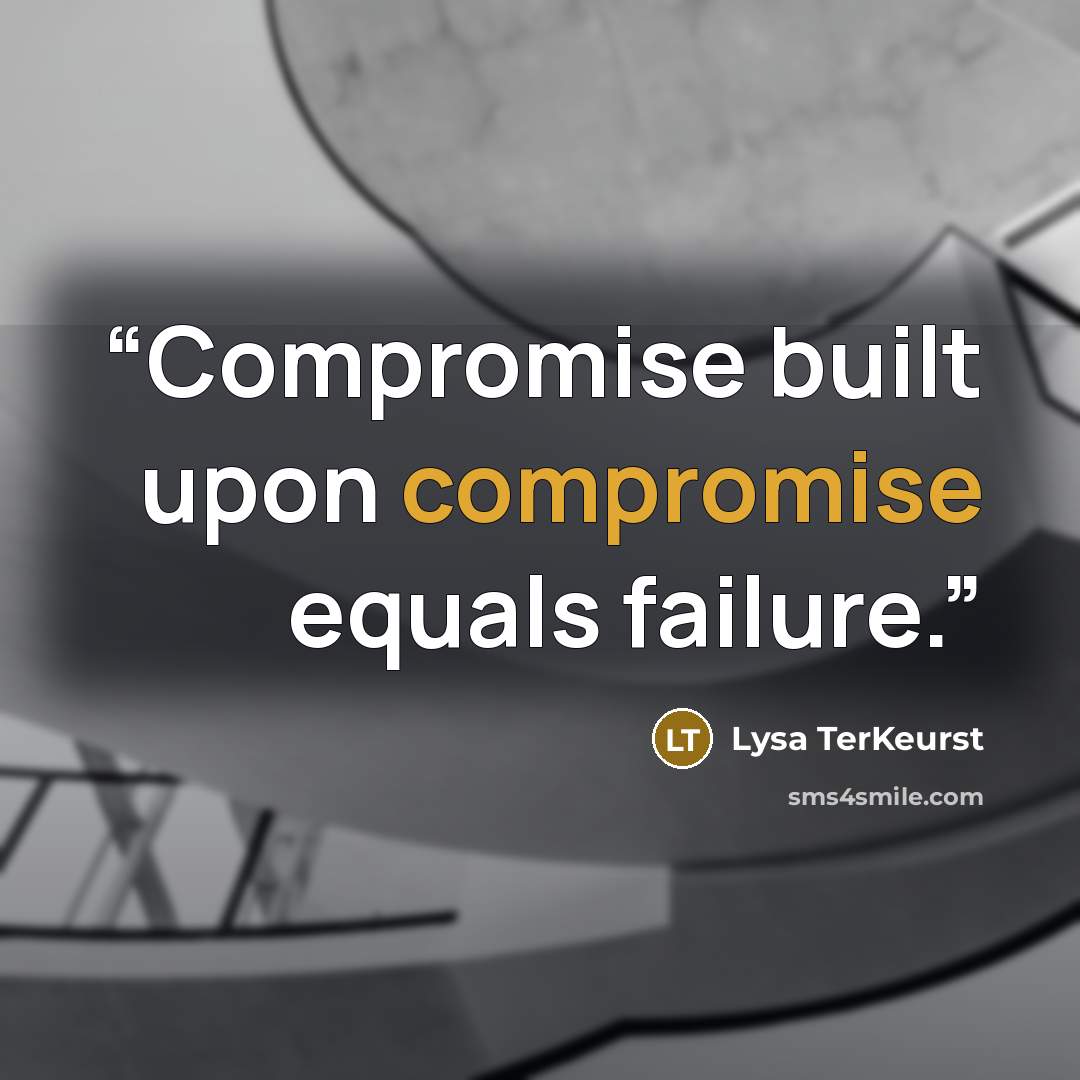 “Compromise built upon compromise equals failure.” quote by Lysa TerKeurst