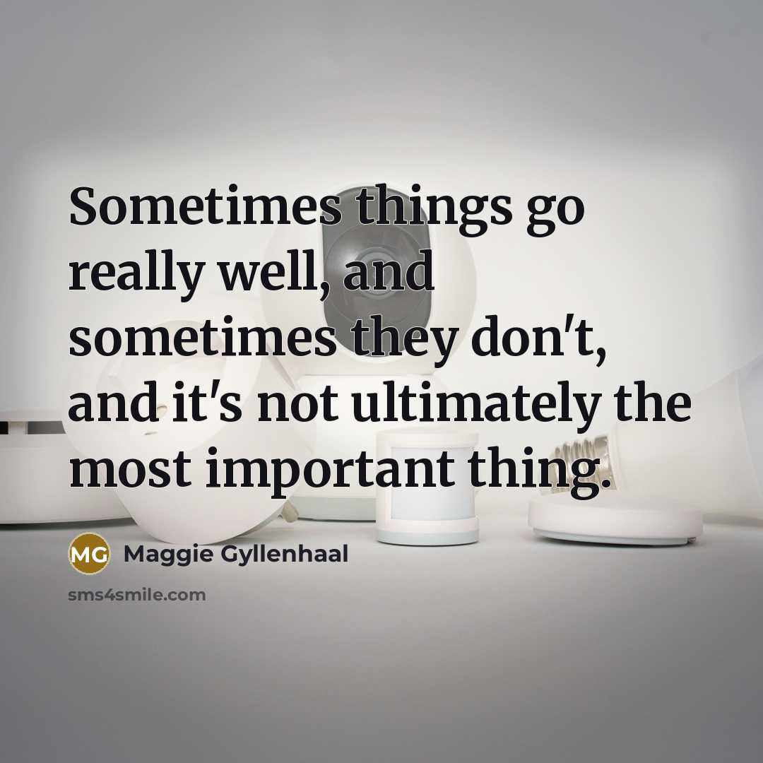 “Sometimes things go really well, and sometimes they don't, and…” quote by Maggie Gyllenhaal