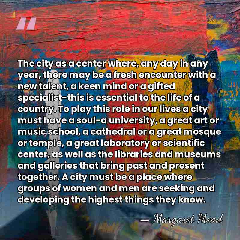 The city as a center where, any day in any year, there&hellip; - Margaret Mead