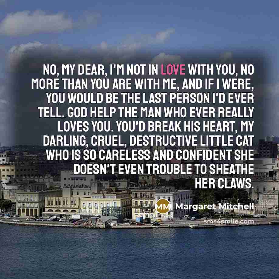 “No, my dear, I'm not in love with you, no…” quote by Margaret Mitchell