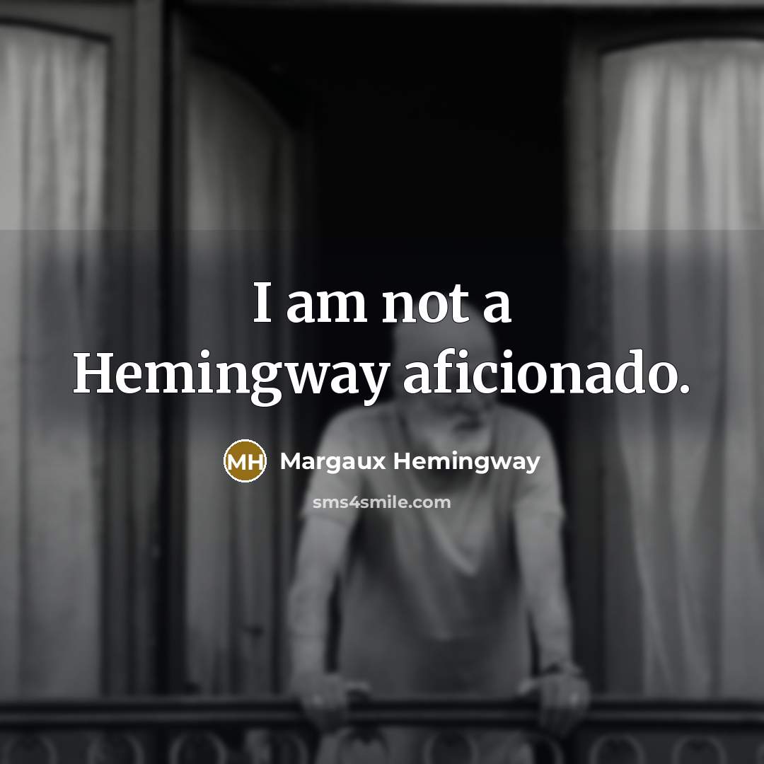 “I am not a Hemingway aficionado.…” quote by Margaux Hemingway